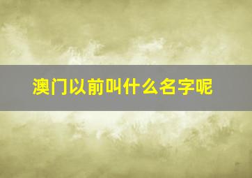 澳门以前叫什么名字呢