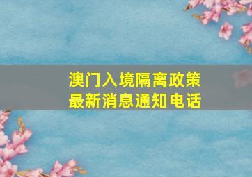 澳门入境隔离政策最新消息通知电话