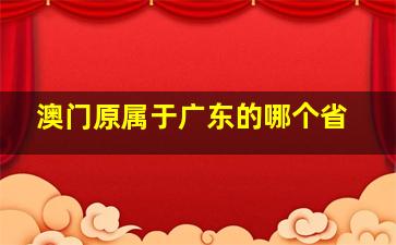 澳门原属于广东的哪个省