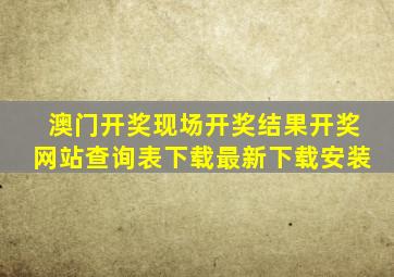 澳门开奖现场开奖结果开奖网站查询表下载最新下载安装