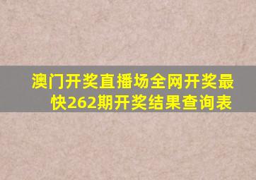 澳门开奖直播场全网开奖最快262期开奖结果查询表