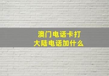 澳门电话卡打大陆电话加什么