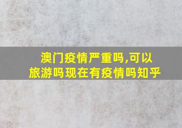 澳门疫情严重吗,可以旅游吗现在有疫情吗知乎