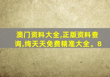 澳门资料大全,正版资料查询,绚天天免费精准大全。8