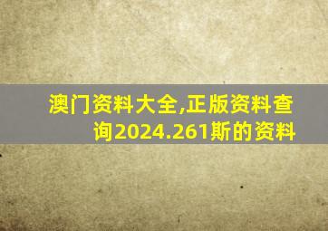 澳门资料大全,正版资料查询2024.261斯的资料