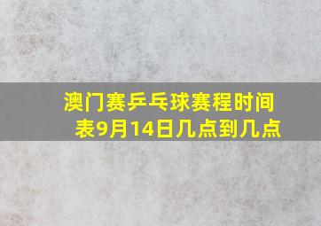 澳门赛乒乓球赛程时间表9月14日几点到几点