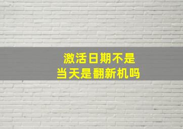 激活日期不是当天是翻新机吗