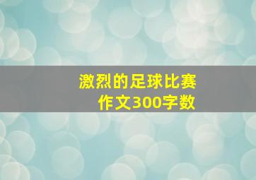 激烈的足球比赛作文300字数