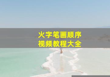 火字笔画顺序视频教程大全