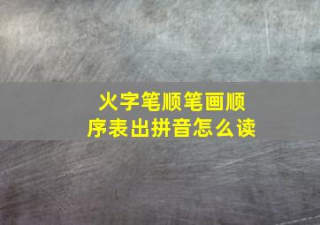 火字笔顺笔画顺序表出拼音怎么读