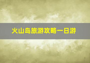 火山岛旅游攻略一日游