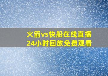 火箭vs快船在线直播24小时回放免费观看