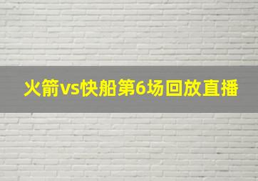 火箭vs快船第6场回放直播