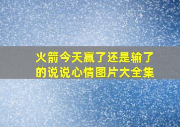 火箭今天赢了还是输了的说说心情图片大全集