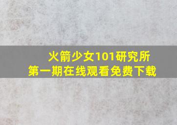 火箭少女101研究所第一期在线观看免费下载