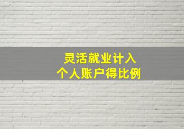 灵活就业计入个人账户得比例