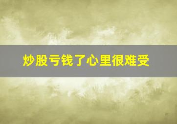 炒股亏钱了心里很难受