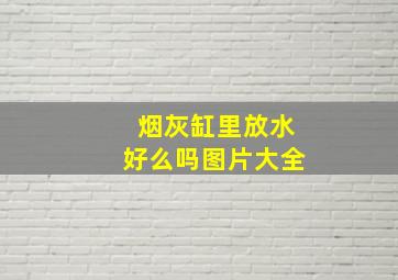 烟灰缸里放水好么吗图片大全