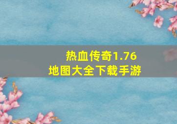 热血传奇1.76地图大全下载手游