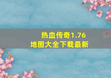 热血传奇1.76地图大全下载最新