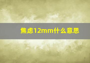 焦虑12mm什么意思