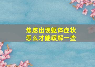 焦虑出现躯体症状怎么才能缓解一些