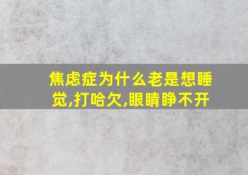 焦虑症为什么老是想睡觉,打哈欠,眼睛睁不开