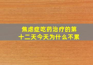 焦虑症吃药治疗的第十二天今天为什么不累