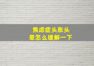 焦虑症头胀头晕怎么缓解一下