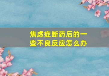 焦虑症断药后的一些不良反应怎么办