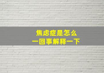 焦虑症是怎么一回事解释一下