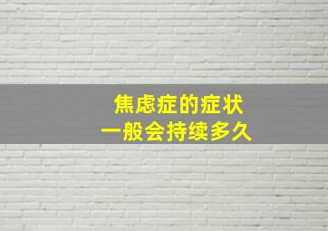 焦虑症的症状一般会持续多久