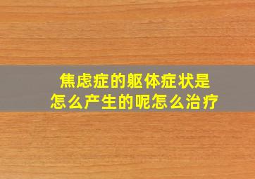 焦虑症的躯体症状是怎么产生的呢怎么治疗