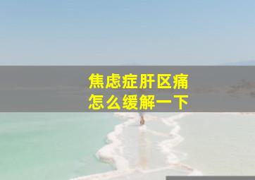 焦虑症肝区痛怎么缓解一下