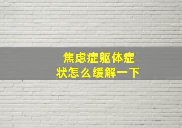 焦虑症躯体症状怎么缓解一下