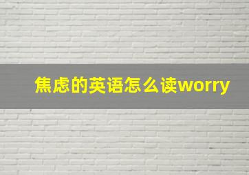 焦虑的英语怎么读worry