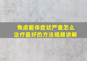 焦虑躯体症状严重怎么治疗最好的方法视频讲解