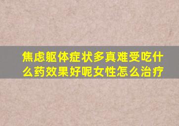 焦虑躯体症状多真难受吃什么药效果好呢女性怎么治疗