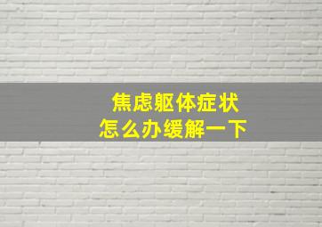 焦虑躯体症状怎么办缓解一下