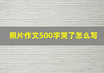 照片作文500字哭了怎么写