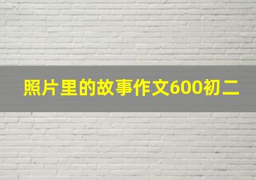 照片里的故事作文600初二