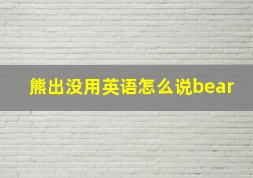 熊出没用英语怎么说bear