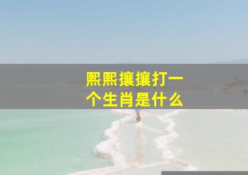 熙熙攘攘打一个生肖是什么