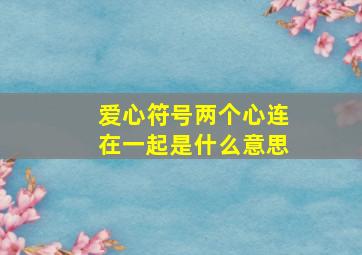 爱心符号两个心连在一起是什么意思