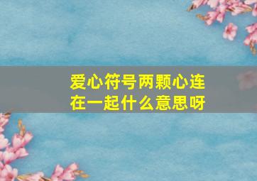 爱心符号两颗心连在一起什么意思呀