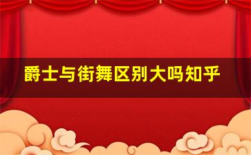 爵士与街舞区别大吗知乎