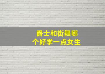 爵士和街舞哪个好学一点女生