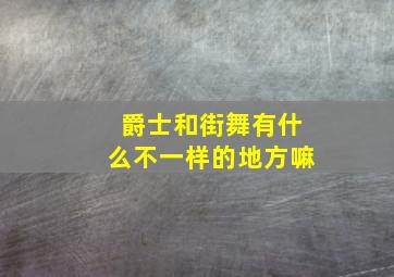 爵士和街舞有什么不一样的地方嘛