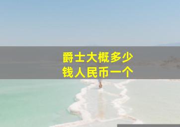 爵士大概多少钱人民币一个