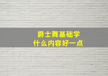 爵士舞基础学什么内容好一点